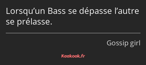 Lorsqu’un Bass se dépasse l’autre se prélasse.