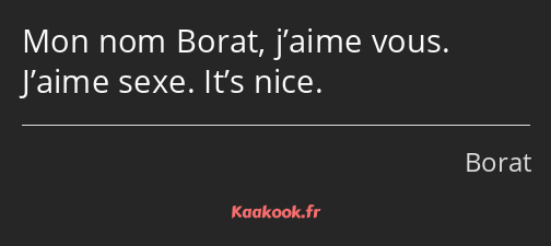 Mon nom Borat, j’aime vous. J’aime sexe. It’s nice.