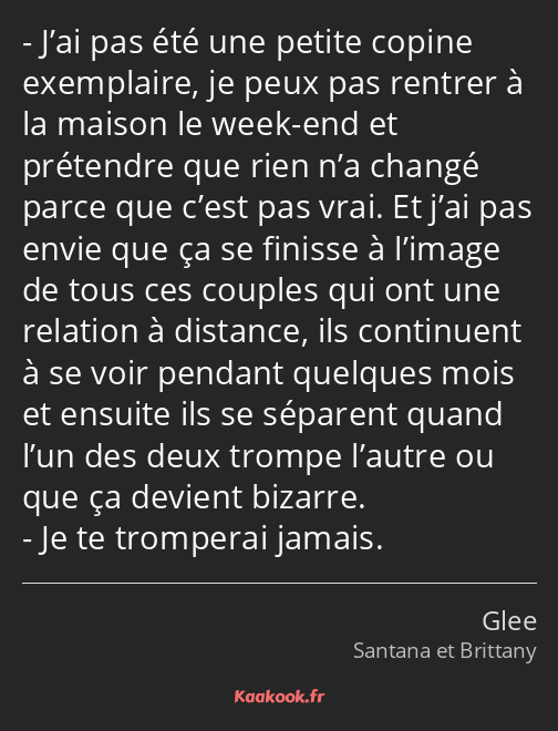 J’ai pas été une petite copine exemplaire, je peux pas rentrer à la maison le week-end et prétendre…