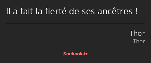 Il a fait la fierté de ses ancêtres !