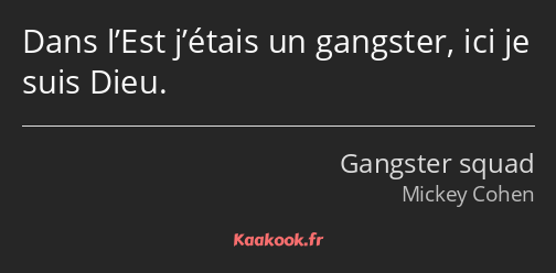 Dans l’Est j’étais un gangster, ici je suis Dieu.