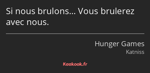 Si nous brulons… Vous brulerez avec nous.
