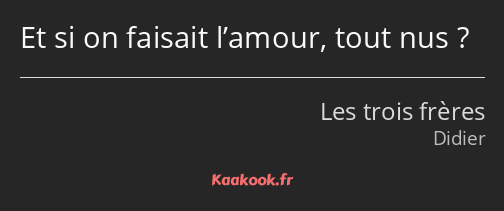 Et si on faisait l’amour, tout nus ?