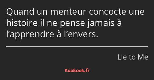 Quand un menteur concocte une histoire il ne pense jamais à l’apprendre à l’envers.