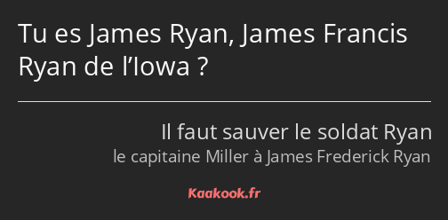Tu es James Ryan, James Francis Ryan de l’Iowa ?