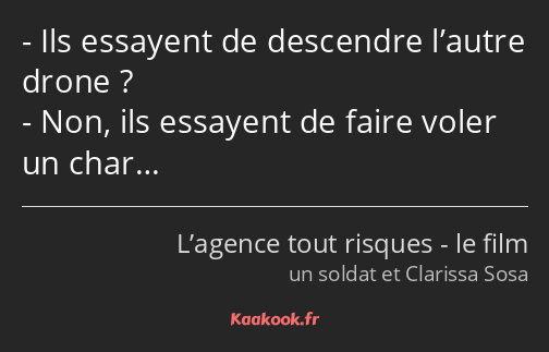 Ils essayent de descendre l’autre drone ? Non, ils essayent de faire voler un char…