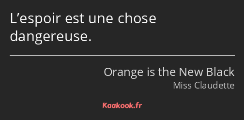 L’espoir est une chose dangereuse.