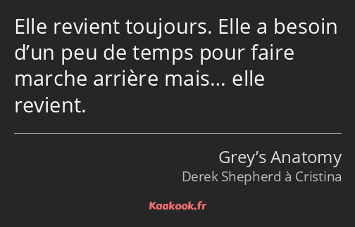 Elle revient toujours. Elle a besoin d’un peu de temps pour faire marche arrière mais… elle revient.