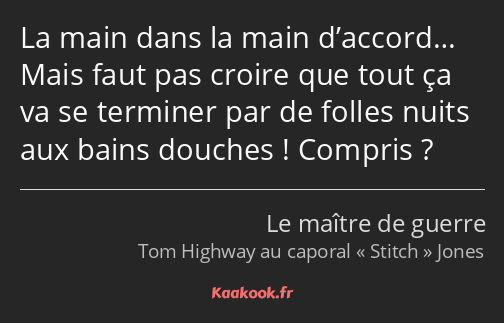 La main dans la main d’accord… Mais faut pas croire que tout ça va se terminer par de folles nuits…