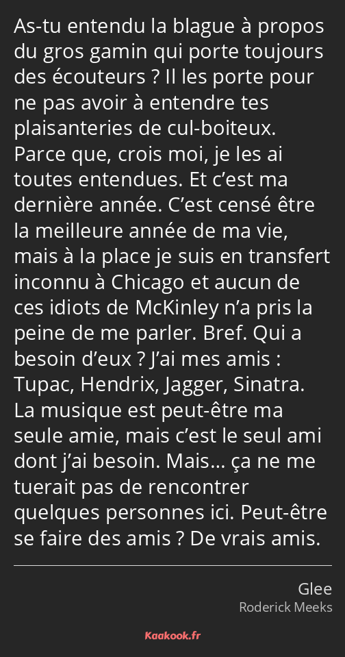 As-tu entendu la blague à propos du gros gamin qui porte toujours des écouteurs ? Il les porte pour…