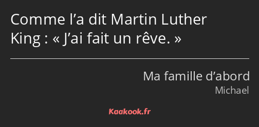 Comme l’a dit Martin Luther King : J’ai fait un rêve.