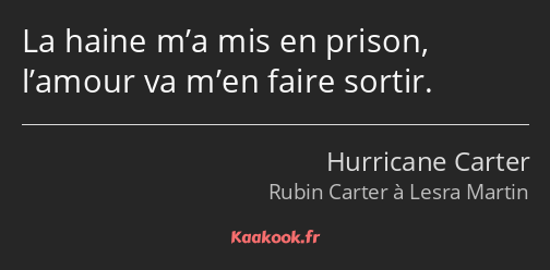 La haine m’a mis en prison, l’amour va m’en faire sortir.