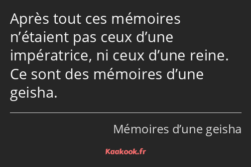 Après tout ces mémoires n’étaient pas ceux d’une impératrice, ni ceux d’une reine. Ce sont des…