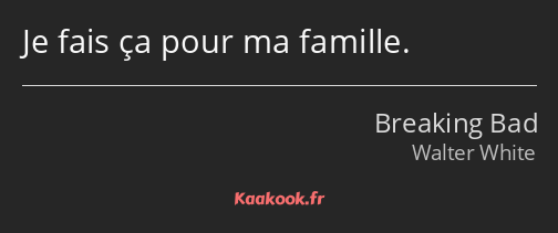 Je fais ça pour ma famille.