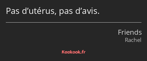 Pas d’utérus, pas d’avis.