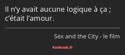 Il n’y avait aucune logique à ça ; c’était l’amour.