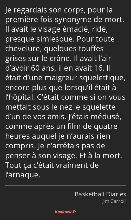 Je regardais son corps, pour la première fois synonyme de mort. Il avait le visage émacié, ridé…