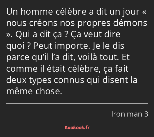 Un homme célèbre a dit un jour « nous créons nos propres démons ». Qui a dit ça ? Ça veut dire quoi…