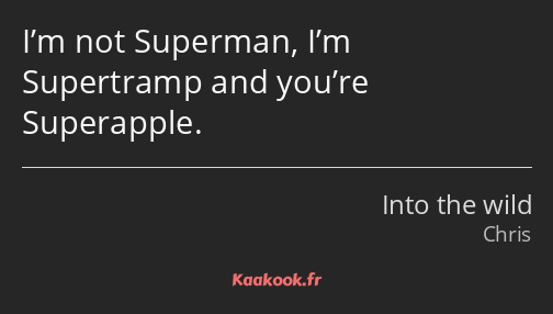 I’m not Superman, I’m Supertramp and you’re Superapple.