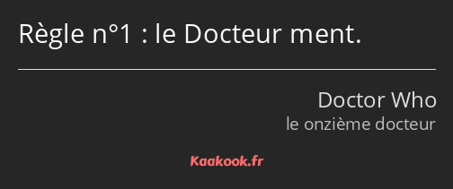 Règle n°1 : le Docteur ment.