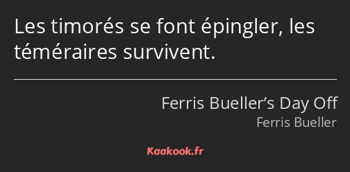 Les timorés se font épingler, les téméraires survivent.