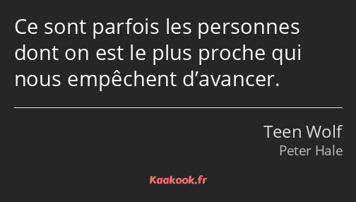 Ce sont parfois les personnes dont on est le plus proche qui nous empêchent d’avancer.