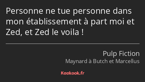 Personne ne tue personne dans mon établissement à part moi et Zed, et Zed le voila !