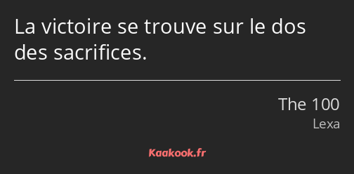 La victoire se trouve sur le dos des sacrifices.