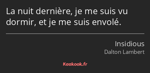 La nuit dernière, je me suis vu dormir, et je me suis envolé.