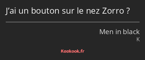 J’ai un bouton sur le nez Zorro ?