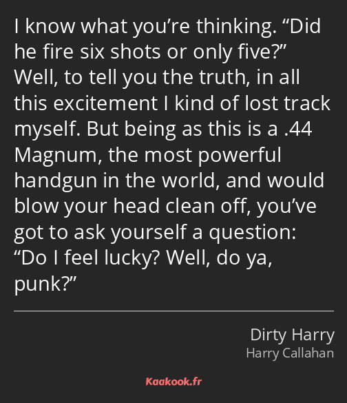 I know what you’re thinking. Did he fire six shots or only five? Well, to tell you the truth, in…