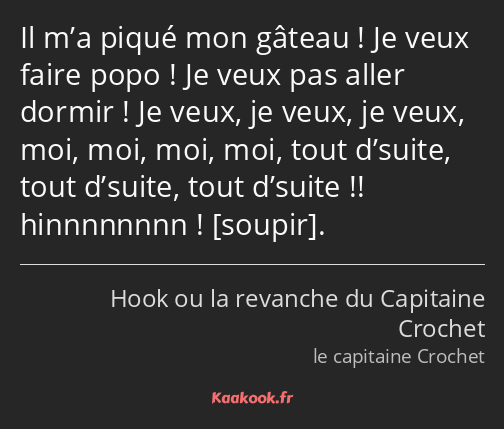 Il m’a piqué mon gâteau ! Je veux faire popo ! Je veux pas aller dormir ! Je veux, je veux, je veux…