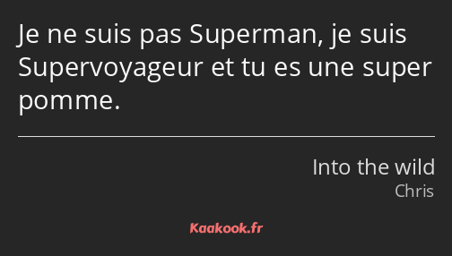 Je ne suis pas Superman, je suis Supervoyageur et tu es une super pomme.