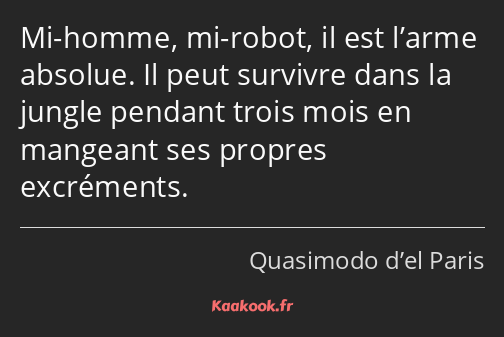 Mi-homme, mi-robot, il est l’arme absolue. Il peut survivre dans la jungle pendant trois mois en…