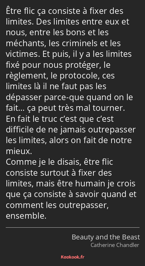 Être flic ça consiste à fixer des limites. Des limites entre eux et nous, entre les bons et les…