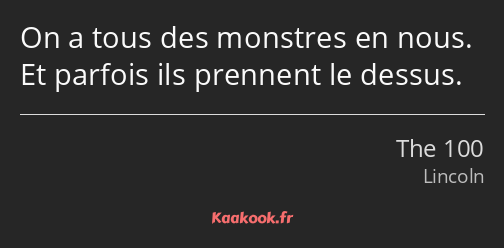 On a tous des monstres en nous. Et parfois ils prennent le dessus.