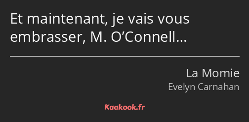 Et maintenant, je vais vous embrasser, M. O’Connell…