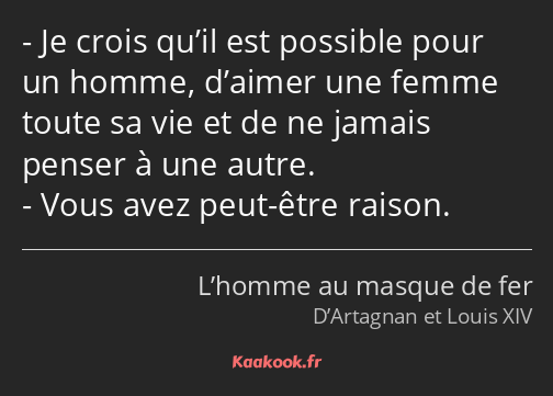 Je crois qu’il est possible pour un homme, d’aimer une femme toute sa vie et de ne jamais penser à…