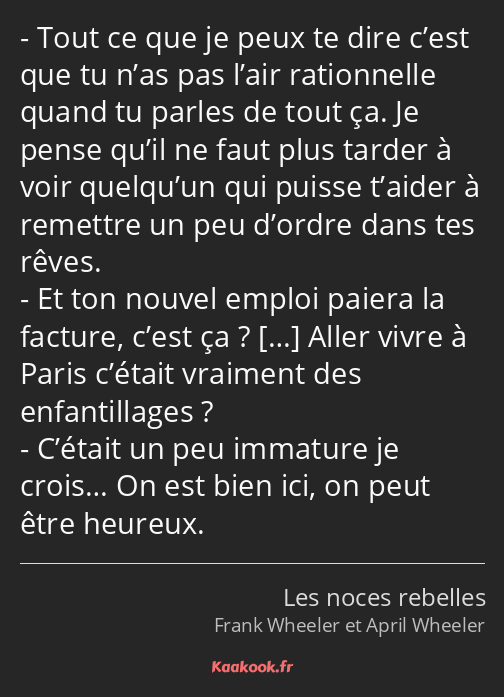 Tout ce que je peux te dire c’est que tu n’as pas l’air rationnelle quand tu parles de tout ça. Je…