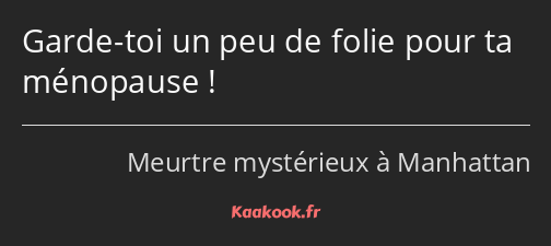 Garde-toi un peu de folie pour ta ménopause !