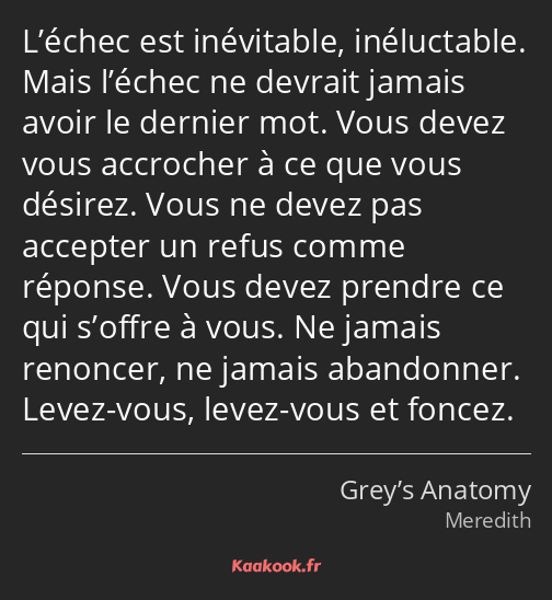 L’échec est inévitable, inéluctable. Mais l’échec ne devrait jamais avoir le dernier mot. Vous…