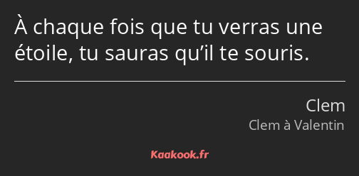 À chaque fois que tu verras une étoile, tu sauras qu’il te souris.