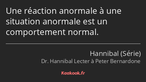 Une réaction anormale à une situation anormale est un comportement normal.