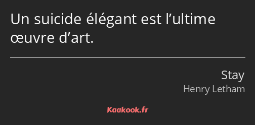 Un suicide élégant est l’ultime œuvre d’art.