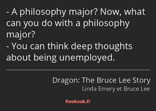 A philosophy major? Now, what can you do with a philosophy major? You can think deep thoughts about…