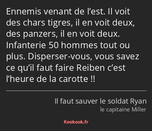 Ennemis venant de l’est. Il voit des chars tigres, il en voit deux, des panzers, il en voit deux…