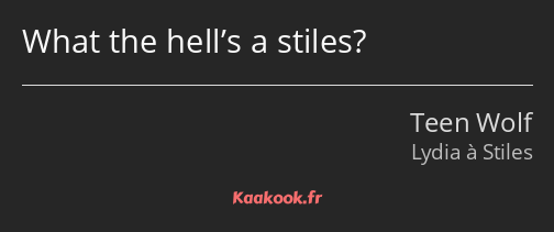 What the hell’s a stiles?