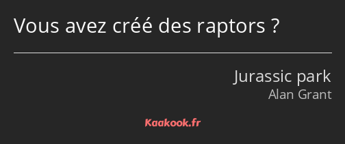 Vous avez créé des raptors ?