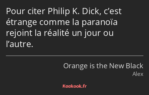 Pour citer Philip K. Dick, c’est étrange comme la paranoïa rejoint la réalité un jour ou l’autre.