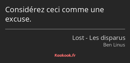 Considérez ceci comme une excuse.